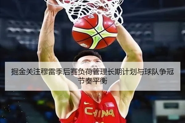 掘金关注穆雷季后赛负荷管理长期计划与球队争冠节奏平衡